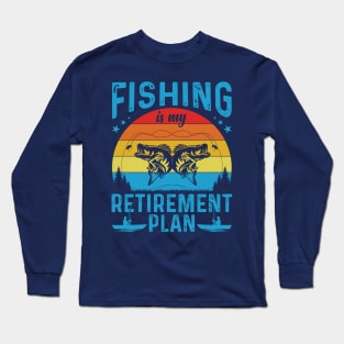 Fishing Is My Retirement Plan Long Sleeve T-Shirt